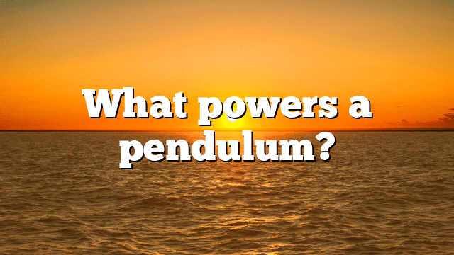 What powers a pendulum?