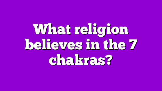 What religion believes in the 7 chakras?