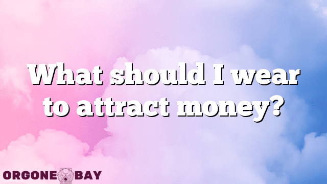 What should I wear to attract money?