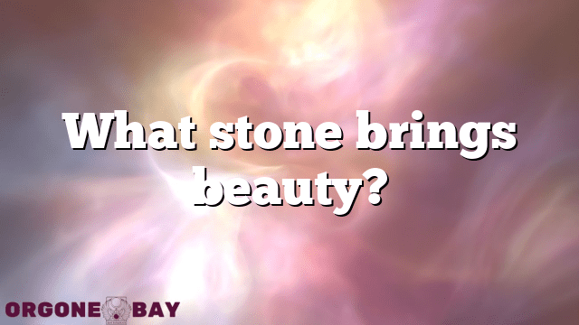 What stone brings beauty?
