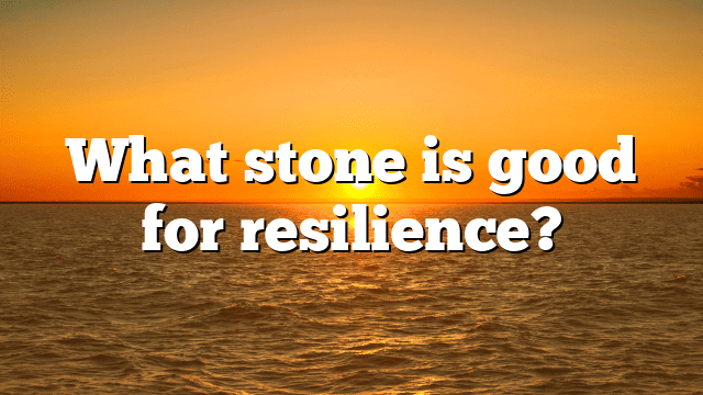 What stone is good for resilience?