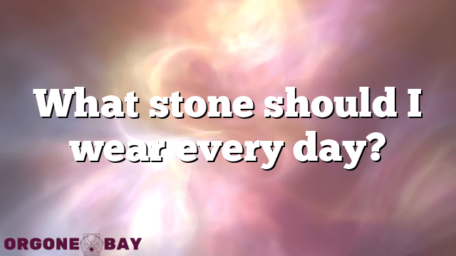 What stone should I wear every day?