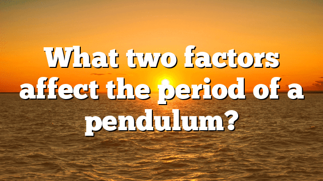 What two factors affect the period of a pendulum?