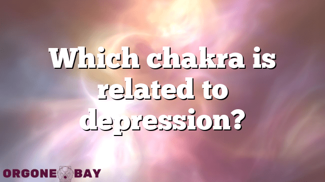 Which chakra is related to depression?