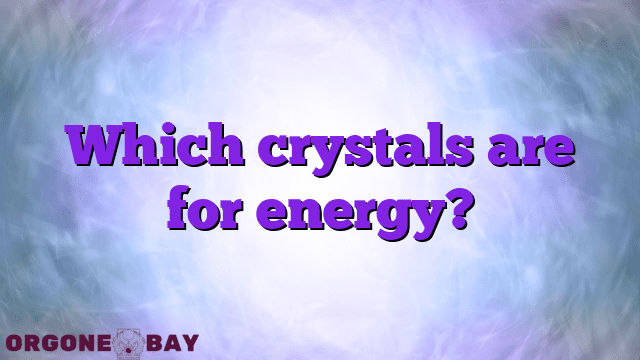 Which crystals are for energy?