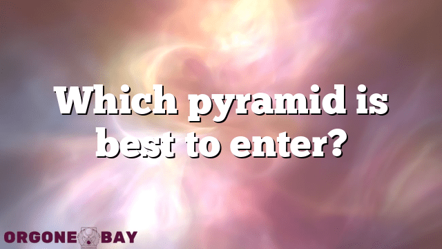 Which pyramid is best to enter?