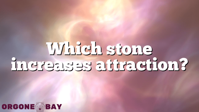 Which stone increases attraction?