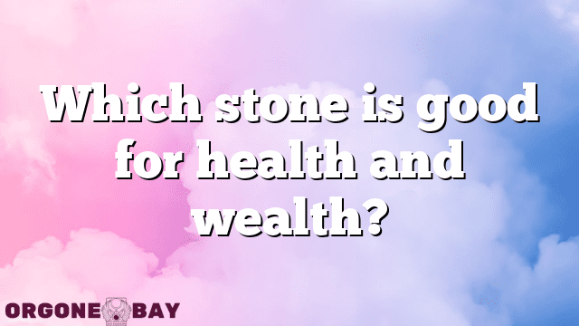 Which stone is good for health and wealth?