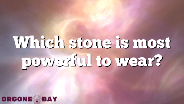 Which stone is most powerful to wear?
