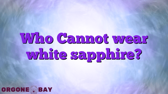 Who Cannot wear white sapphire?