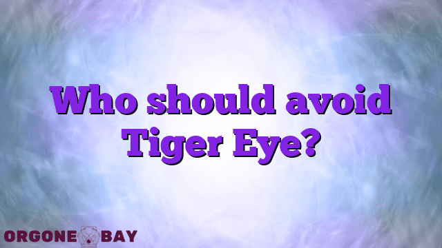 Who should avoid Tiger Eye?