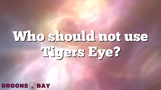 Who should not use Tigers Eye?