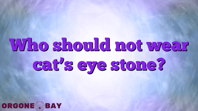Who should not wear cat’s eye stone?